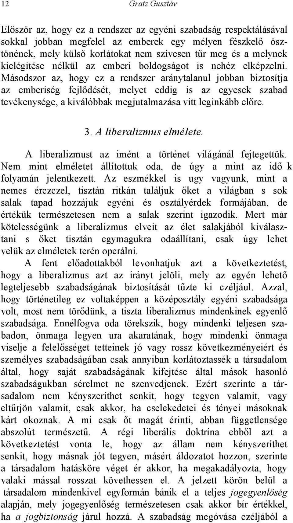 Másodszor az, hogy ez a rendszer aránytalanul jobban biztosítja az emberiség fejlődését, melyet eddig is az egyesek szabad tevékenysége, a kiválóbbak megjutalmazása vitt leginkább előre. 3.