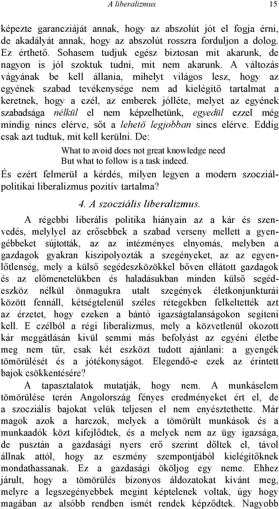 A változás vágyának be kell állania, mihelyt világos lesz, hogy az egyének szabad tevékenysége nem ad kielégítő tartalmat a keretnek, hogy a czél, az emberek jólléte, melyet az egyének szabadsága