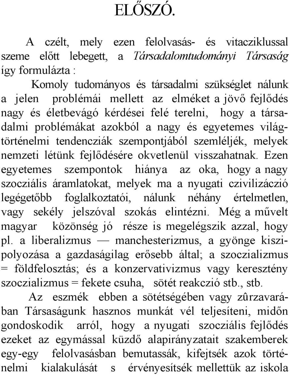 elméket a jövő fejlődés nagy és életbevágó kérdései felé terelni, hogy a társadalmi problémákat azokból a nagy és egyetemes világtörténelmi tendencziák szempontjából szemléljék, melyek nemzeti létünk