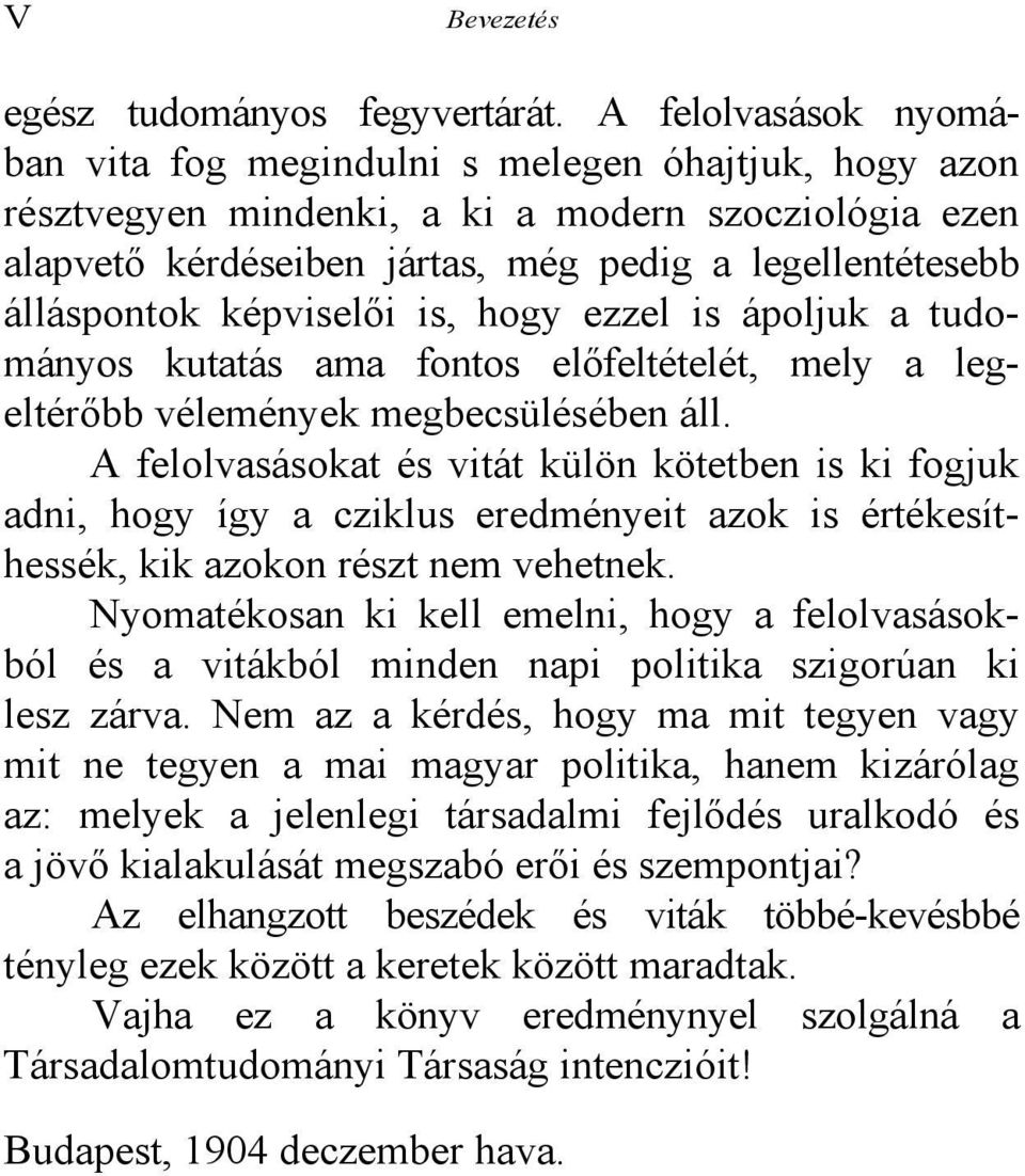 képviselői is, hogy ezzel is ápoljuk a tudományos kutatás ama fontos előfeltételét, mely a legeltérőbb vélemények megbecsülésében áll.