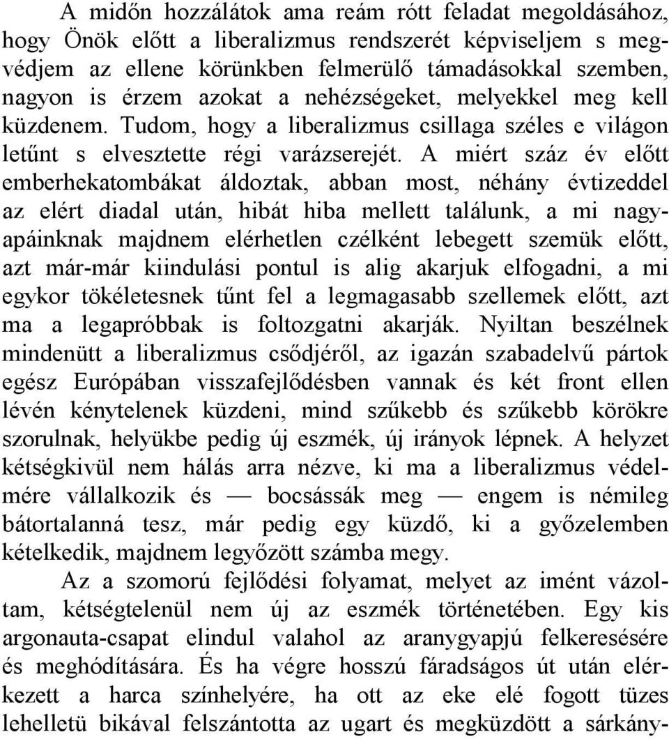 A miért száz év előtt emberhekatombákat áldoztak, abban most, néhány évtizeddel az elért diadal után, hibát hiba mellett találunk, a mi nagyapáinknak majdnem elérhetlen czélként lebegett szemük