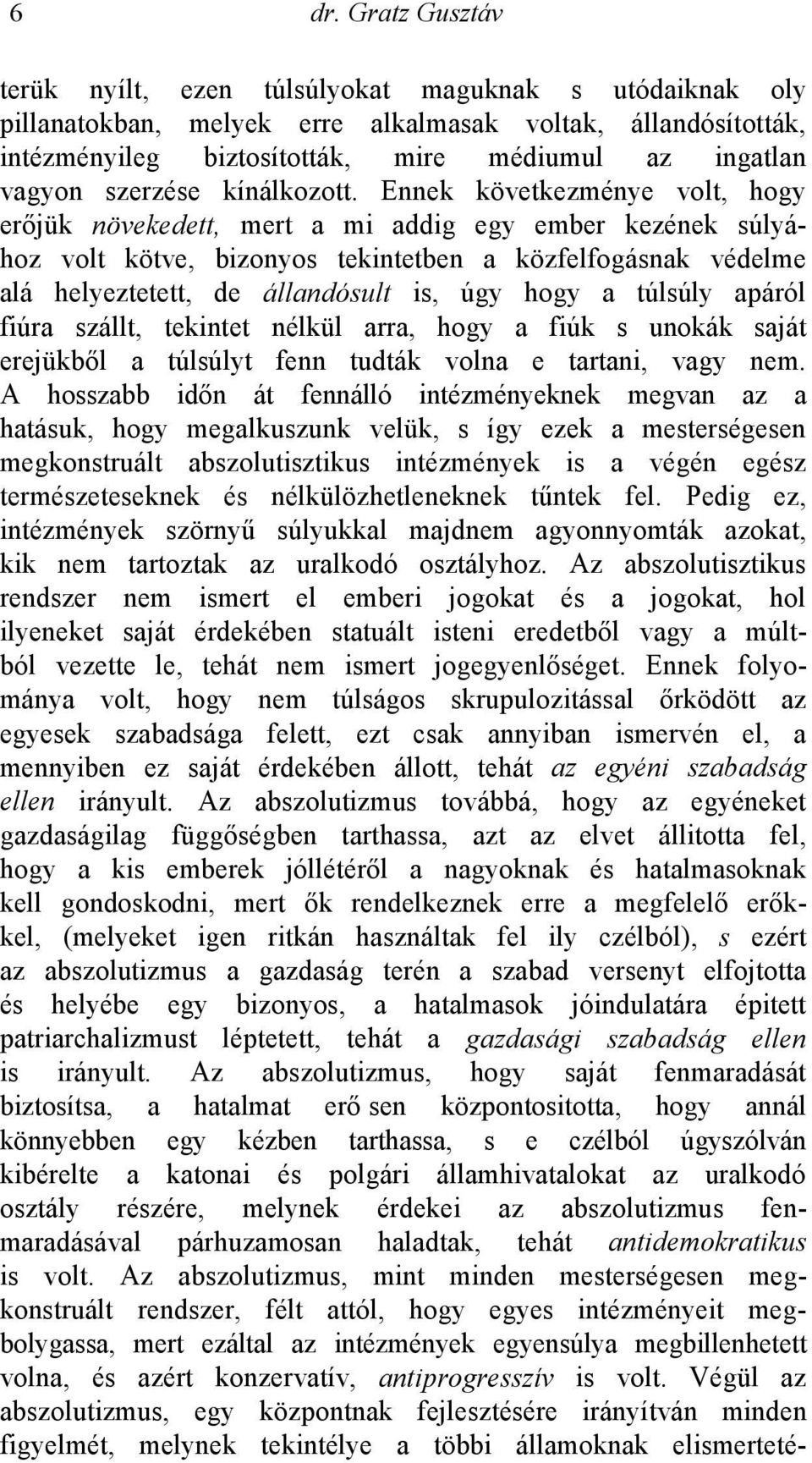 Ennek következménye volt, hogy erőjük növekedett, mert a mi addig egy ember kezének súlyához volt kötve, bizonyos tekintetben a közfelfogásnak védelme alá helyeztetett, de állandósult is, úgy hogy a