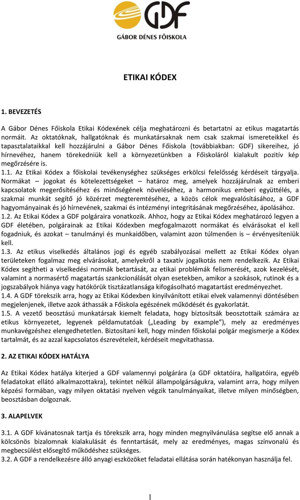 törekedniük kell a környezetünkben a Főiskoláról kialakult pozitív kép megőrzésére is. 1.1. Az Etikai Kódex a főiskolai tevékenységhez szükséges erkölcsi felelősség kérdéseit tárgyalja.