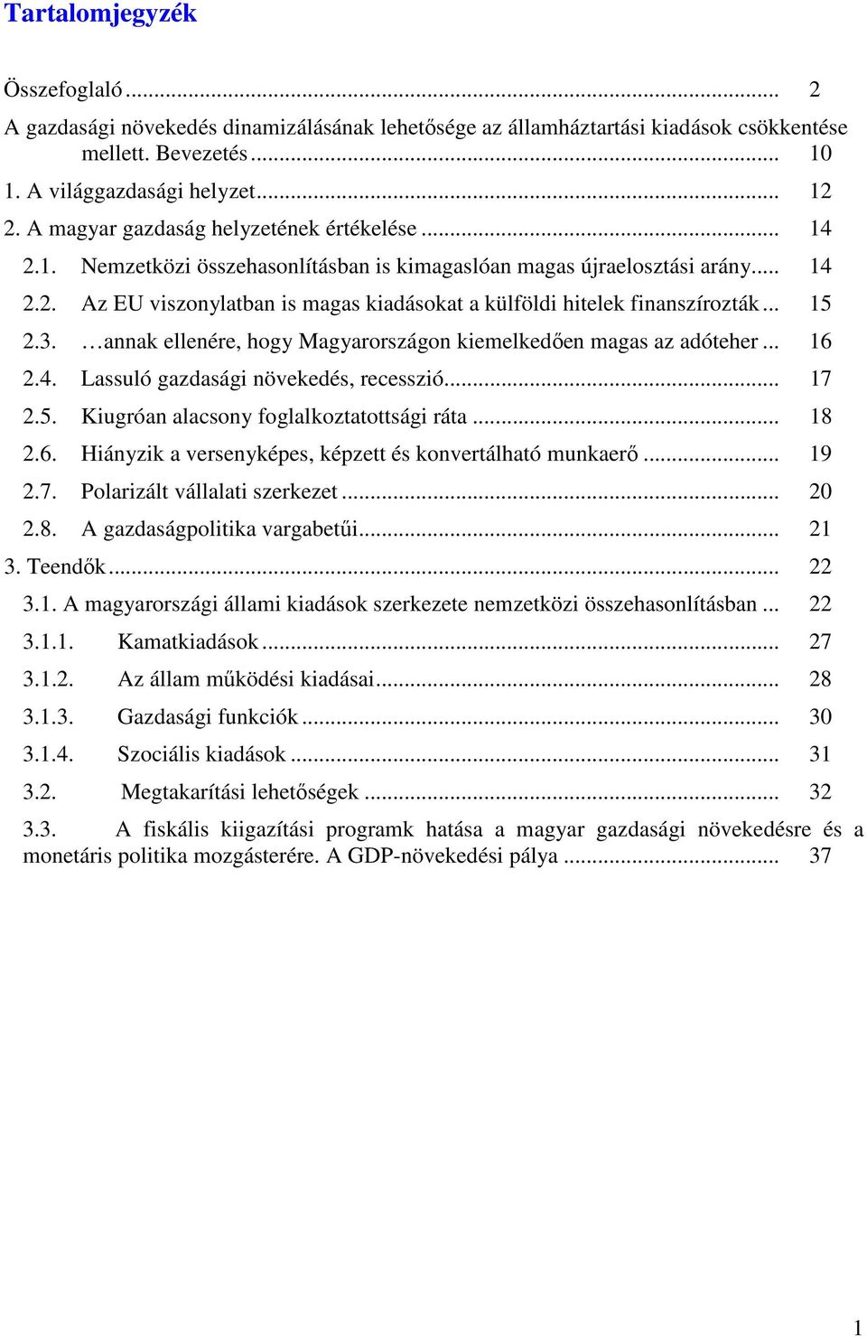 .. 15 2.3. annak ellenére, hogy Magyarországon kiemelkedően magas az adóteher... 16 2.4. Lassuló gazdasági növekedés, recesszió... 17 2.5. Kiugróan alacsony foglalkoztatottsági ráta... 18 2.6. Hiányzik a versenyképes, képzett és konvertálható munkaerő.