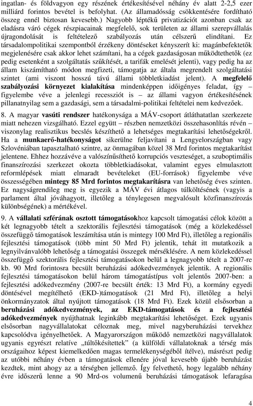 Ez társadalompolitikai szempontból érzékeny döntéseket kényszerít ki: magánbefektetők megjelenésére csak akkor lehet számítani, ha a cégek gazdaságosan működtethetők (ez pedig esetenként a