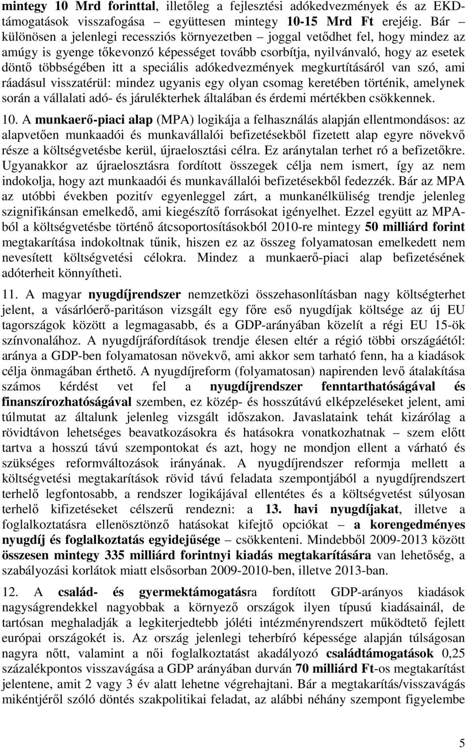 speciális adókedvezmények megkurtításáról van szó, ami ráadásul visszatérül: mindez ugyanis egy olyan csomag keretében történik, amelynek során a vállalati adó- és járulékterhek általában és érdemi