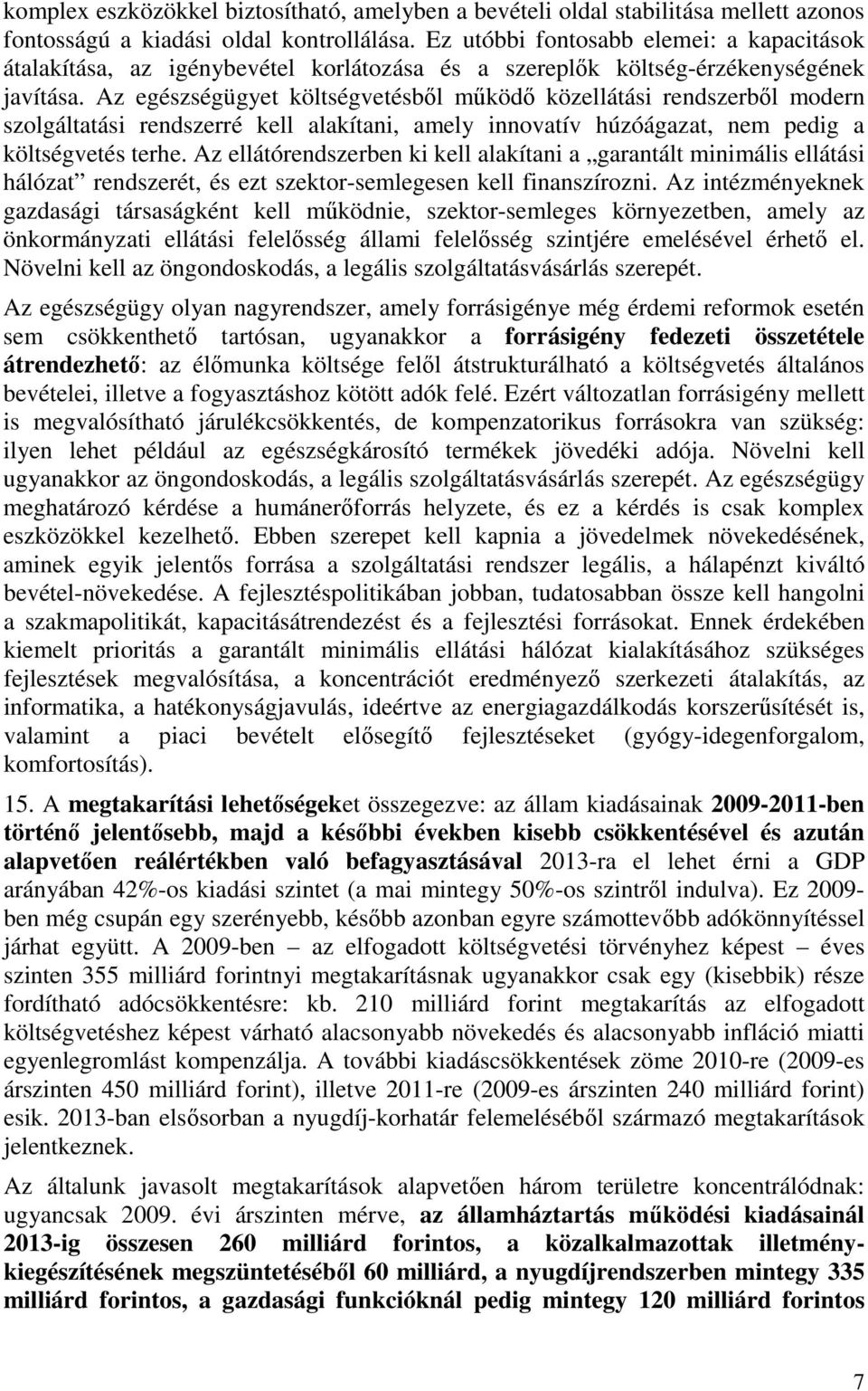 Az egészségügyet költségvetésből működő közellátási rendszerből modern szolgáltatási rendszerré kell alakítani, amely innovatív húzóágazat, nem pedig a költségvetés terhe.