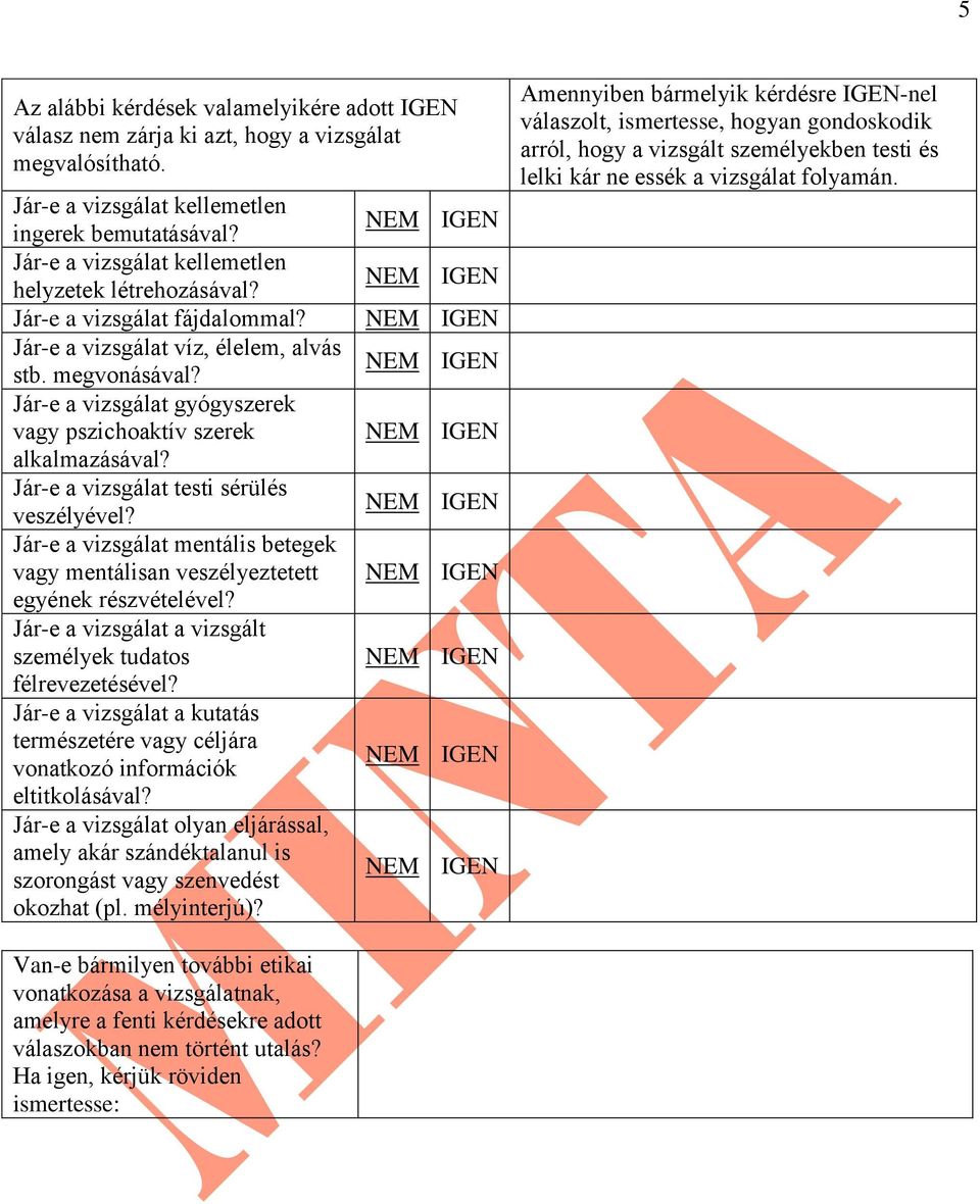 Jár-e a vizsgálat gyógyszerek vagy pszichoaktív szerek alkalmazásával? Jár-e a vizsgálat testi sérülés veszélyével?