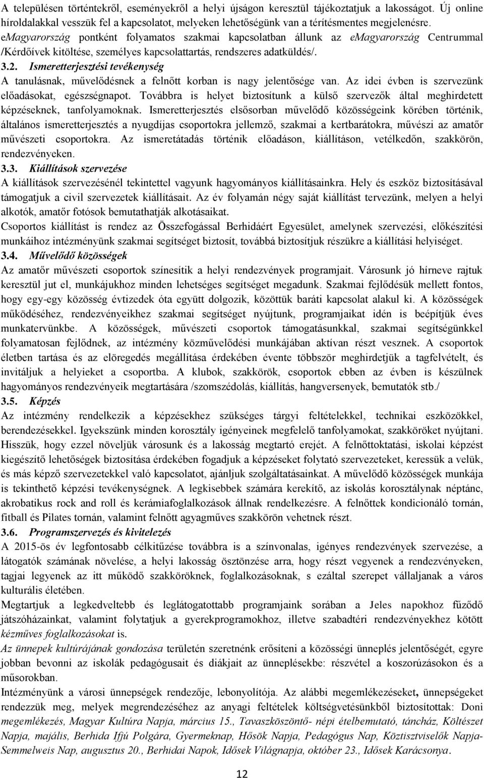 emagyarország pontként folyamatos szakmai kapcsolatban állunk az emagyarország Centrummal /Kérdőívek kitöltése, személyes kapcsolattartás, rendszeres adatküldés/. 3.2.