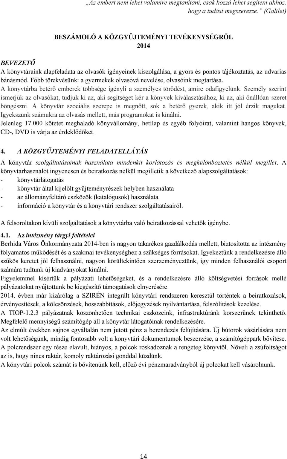 Főbb törekvésünk: a gyermekek olvasóvá nevelése, olvasóink megtartása. A könyvtárba betérő emberek többsége igényli a személyes törődést, amire odafigyelünk.