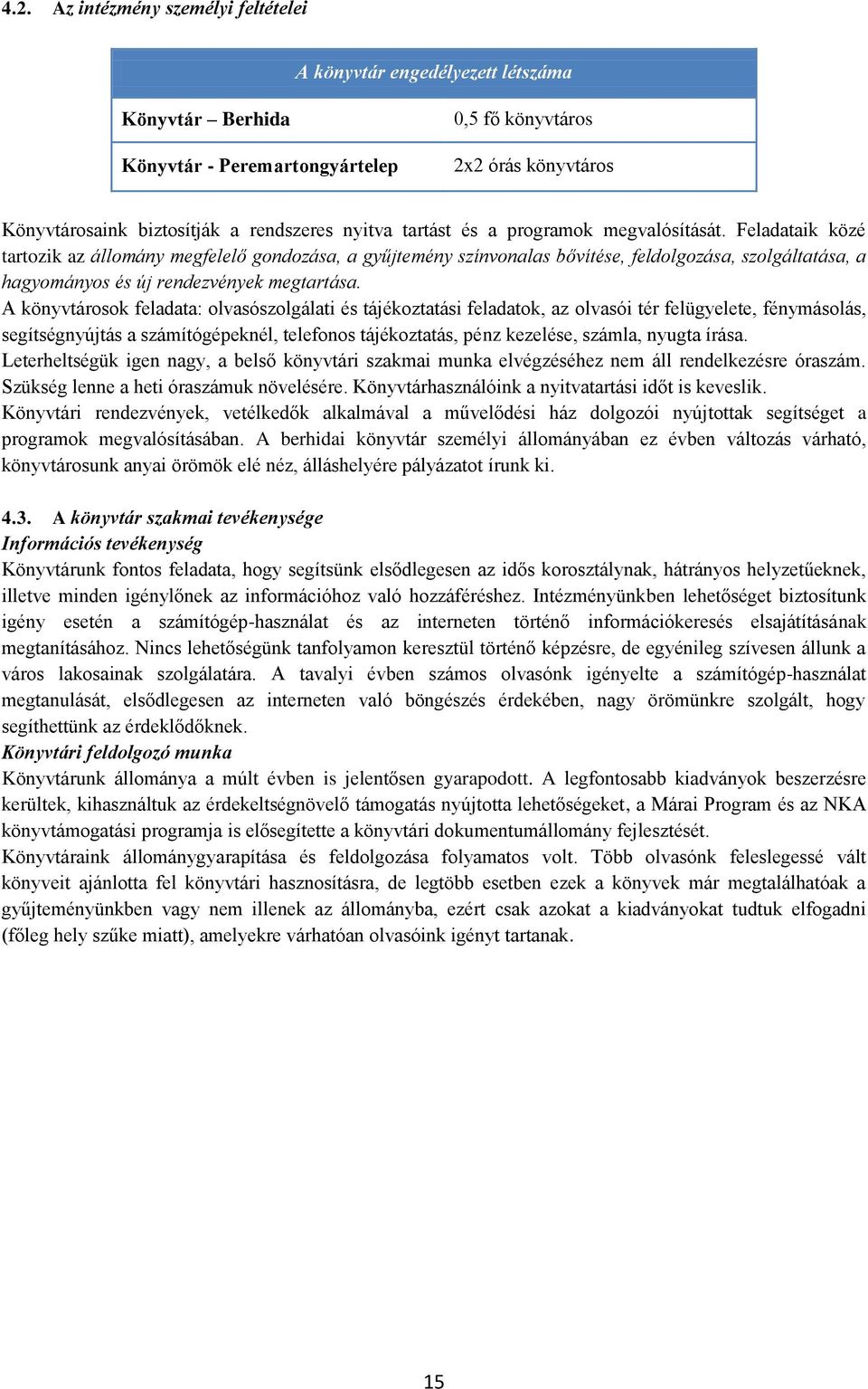 Feladataik közé tartozik az állomány megfelelő gondozása, a gyűjtemény színvonalas bővítése, feldolgozása, szolgáltatása, a hagyományos és új rendezvények megtartása.