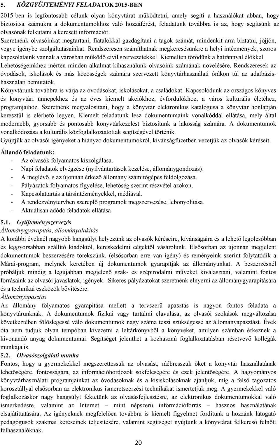 Szeretnénk olvasóinkat megtartani, fiatalokkal gazdagítani a tagok számát, mindenkit arra biztatni, jöjjön, vegye igénybe szolgáltatásainkat.