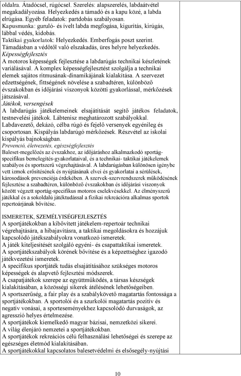 Támadásban a védőtől való elszakadás, üres helyre helyezkedés. Képességfejlesztés A motoros képességek fejlesztése a labdarúgás technikai készletének variálásával.