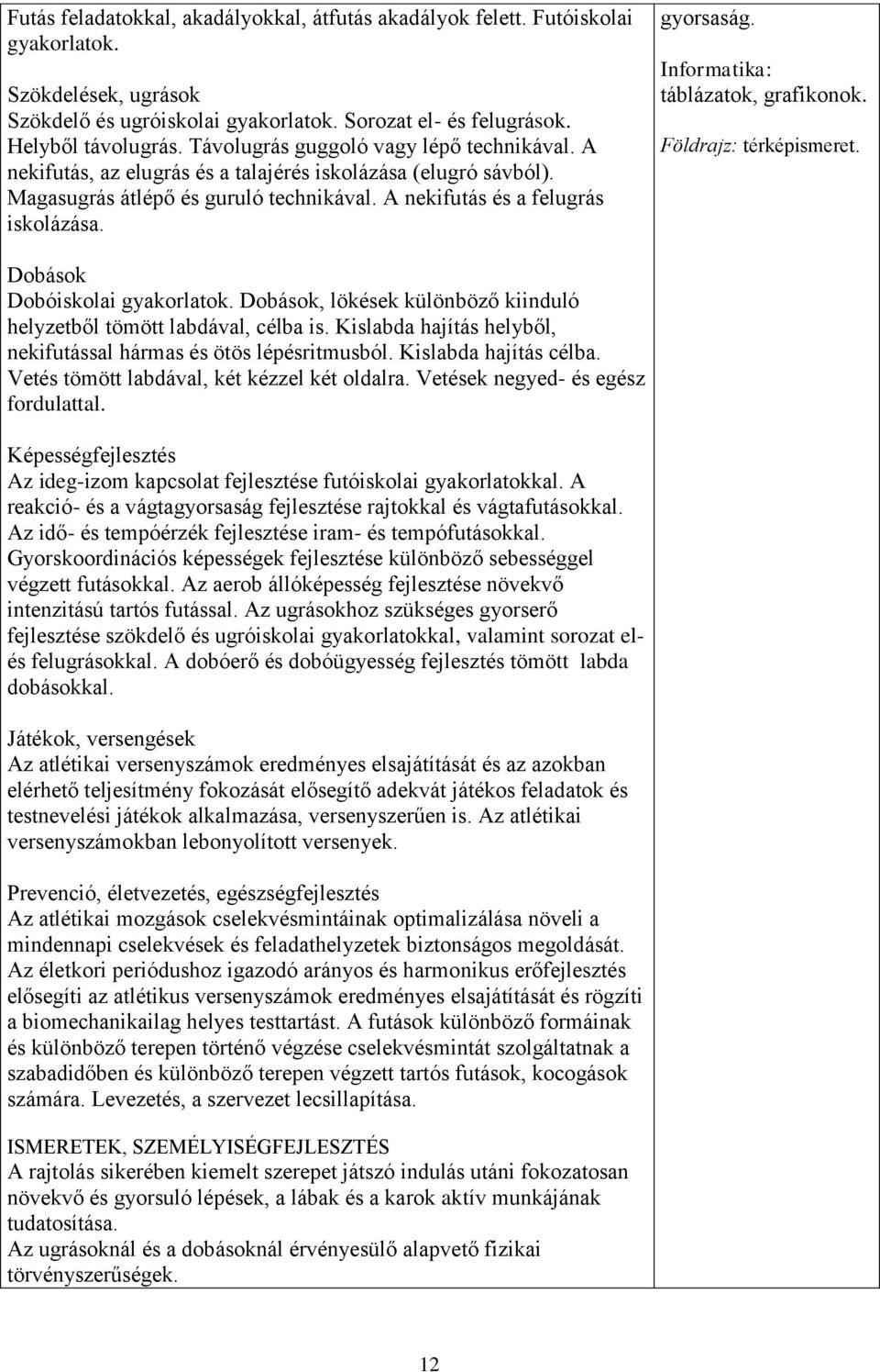 Informatika: táblázatok, grafikonok. Földrajz: térképismeret. Dobások Dobóiskolai gyakorlatok. Dobások, lökések különböző kiinduló helyzetből tömött labdával, célba is.