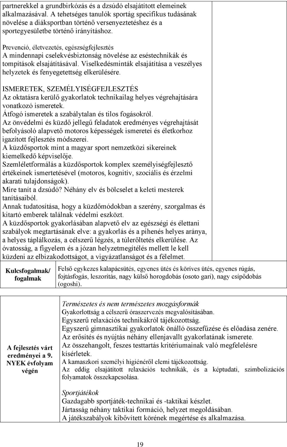 Prevenció, életvezetés, egészségfejlesztés A mindennapi cselekvésbiztonság növelése az eséstechnikák és tompítások elsajátításával.