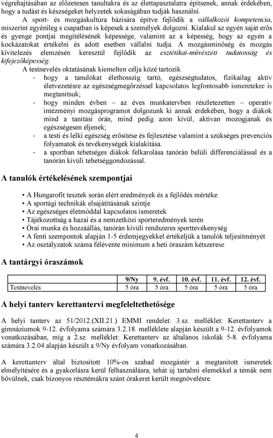 Kialakul az egyén saját erős és gyenge pontjai megítélésének képessége, valamint az a képesség, hogy az egyén a kockázatokat értékelni és adott esetben vállalni tudja.