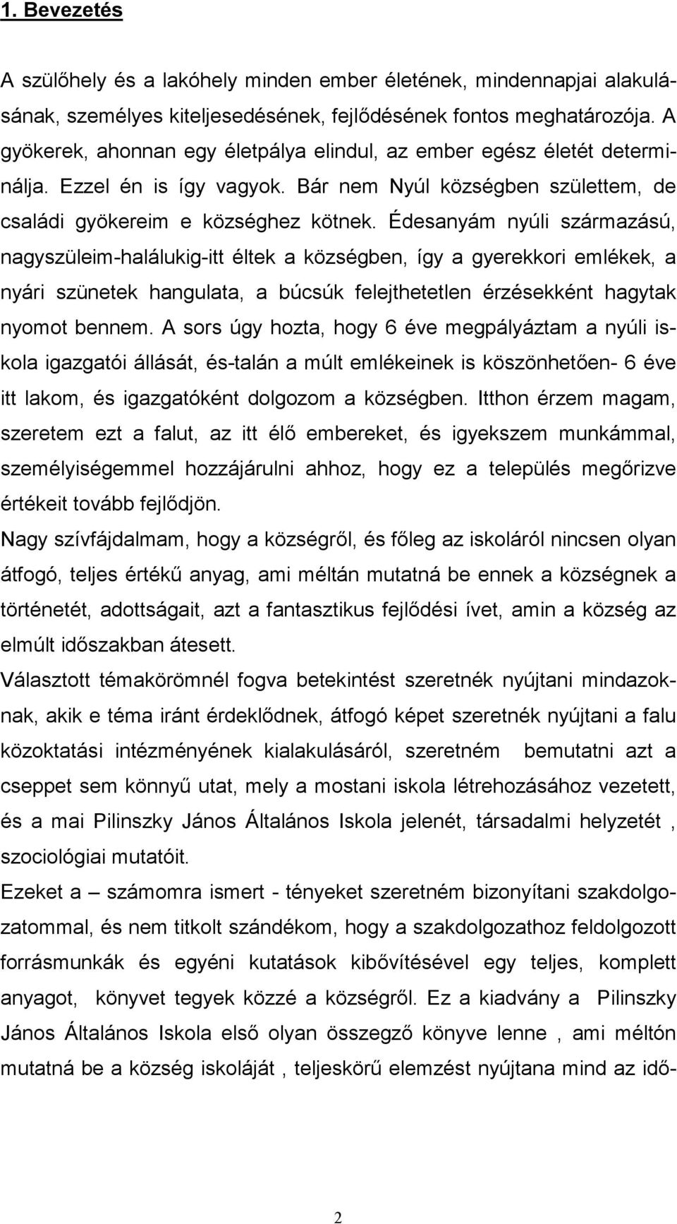 Édesanyám nyúli származású, nagyszüleim-halálukig-itt éltek a községben, így a gyerekkori emlékek, a nyári szünetek hangulata, a búcsúk felejthetetlen érzésekként hagytak nyomot bennem.