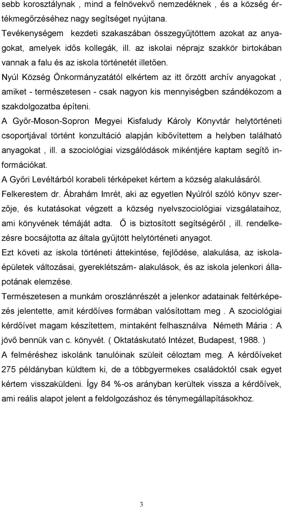 Nyúl Község Önkormányzatától elkértem az itt őrzött archív anyagokat, amiket - természetesen - csak nagyon kis mennyiségben szándékozom a szakdolgozatba építeni.