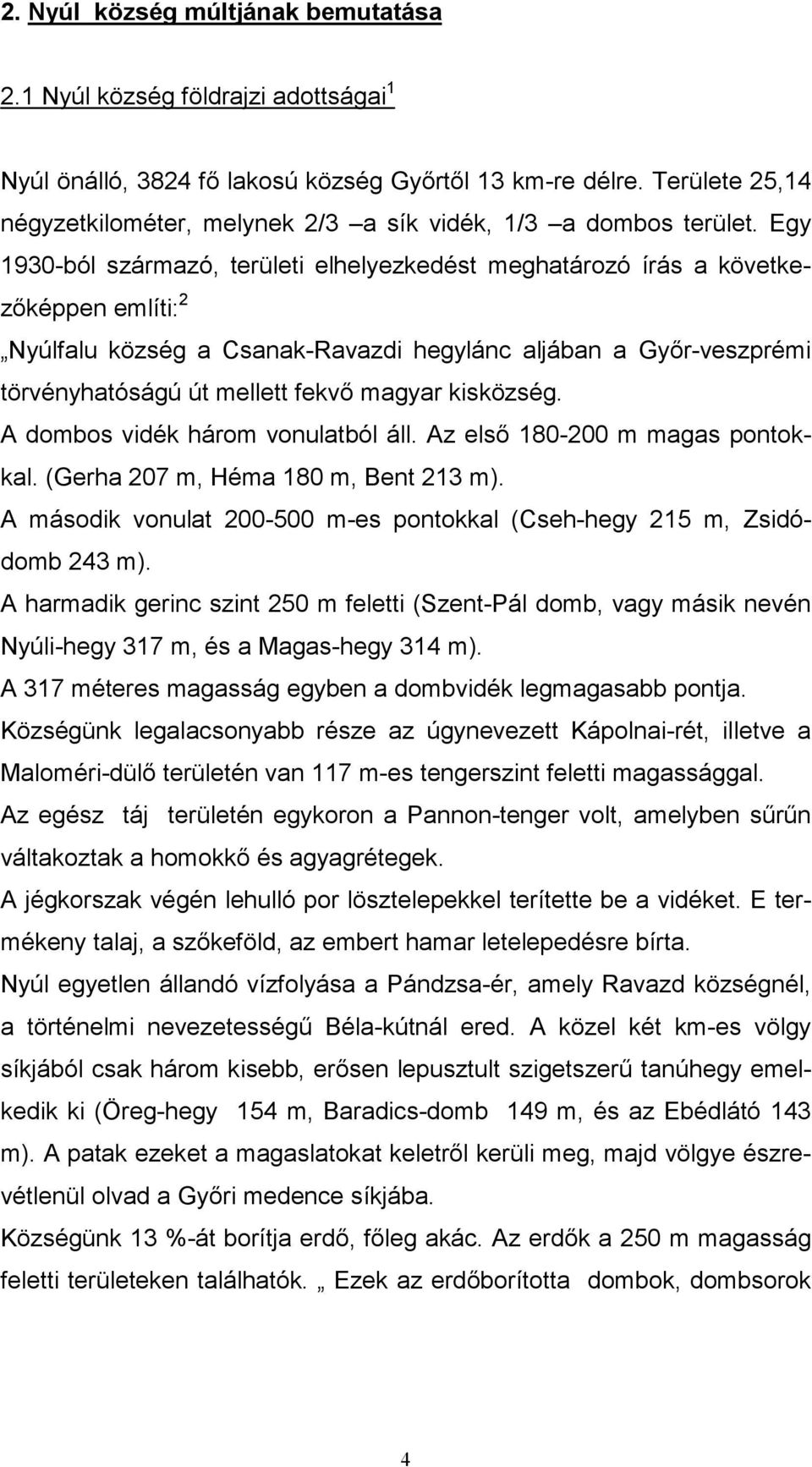 Egy 1930-ból származó, területi elhelyezkedést meghatározó írás a következőképpen említi: 2 Nyúlfalu község a Csanak-Ravazdi hegylánc aljában a Győr-veszprémi törvényhatóságú út mellett fekvő magyar