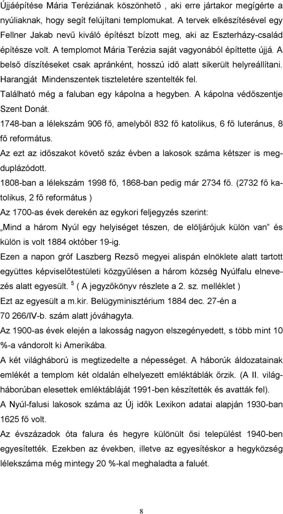 A belső díszítéseket csak apránként, hosszú idő alatt sikerült helyreállítani. Harangját Mindenszentek tiszteletére szentelték fel. Található még a faluban egy kápolna a hegyben.