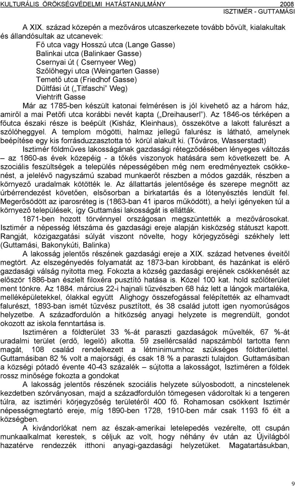 Szőlőhegyi utca (Weingarten Gasse) Temető utca (Friedhof Gasse) Dűltfási út ( Titfaschi Weg) Viehtrift Gasse Már az 1785-ben készült katonai felmérésen is jól kivehető az a három ház, amiről a mai