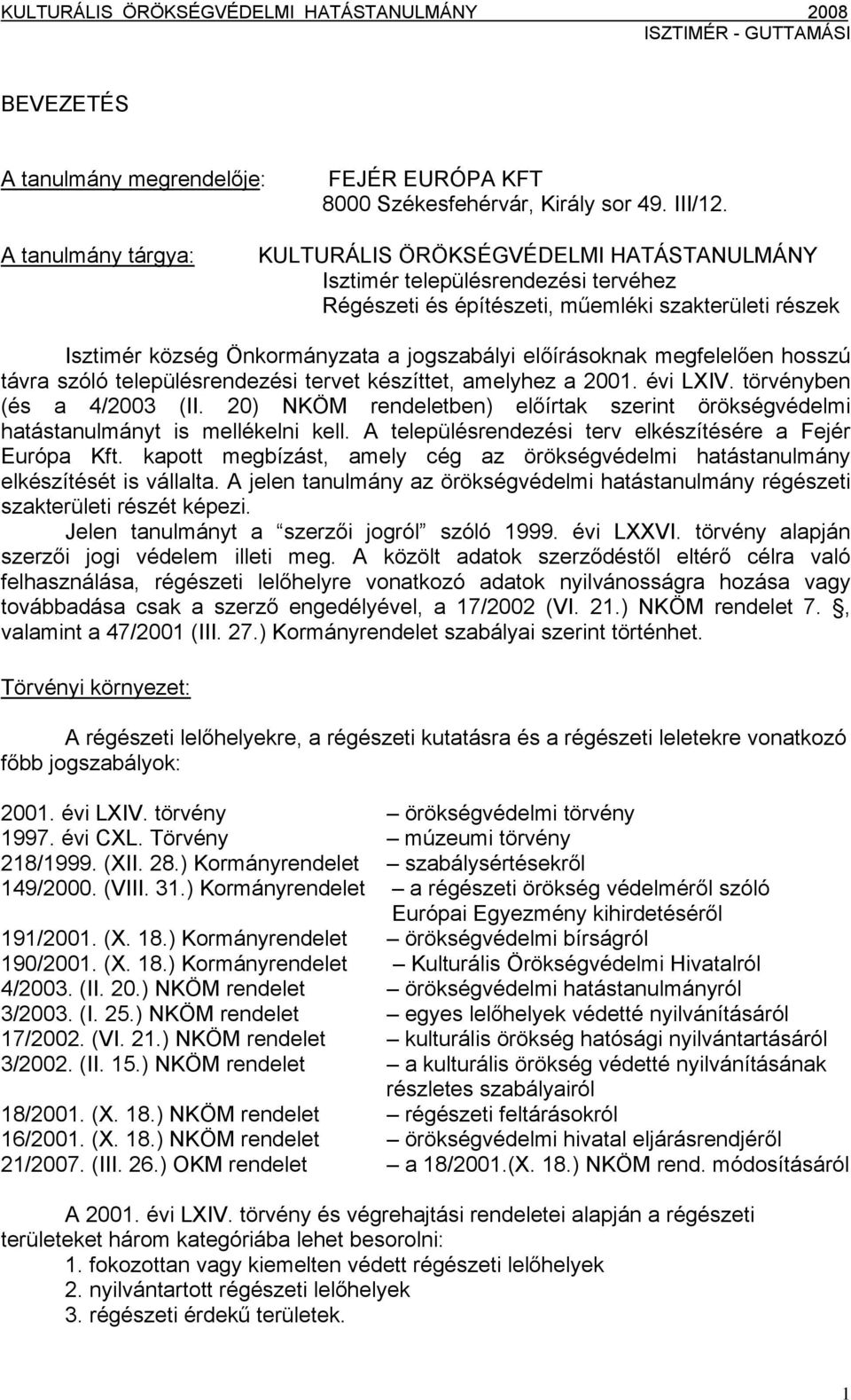 előírásoknak megfelelően hosszú távra szóló településrendezési tervet készíttet, amelyhez a 2001. évi LXIV. törvényben (és a 4/2003 (II.