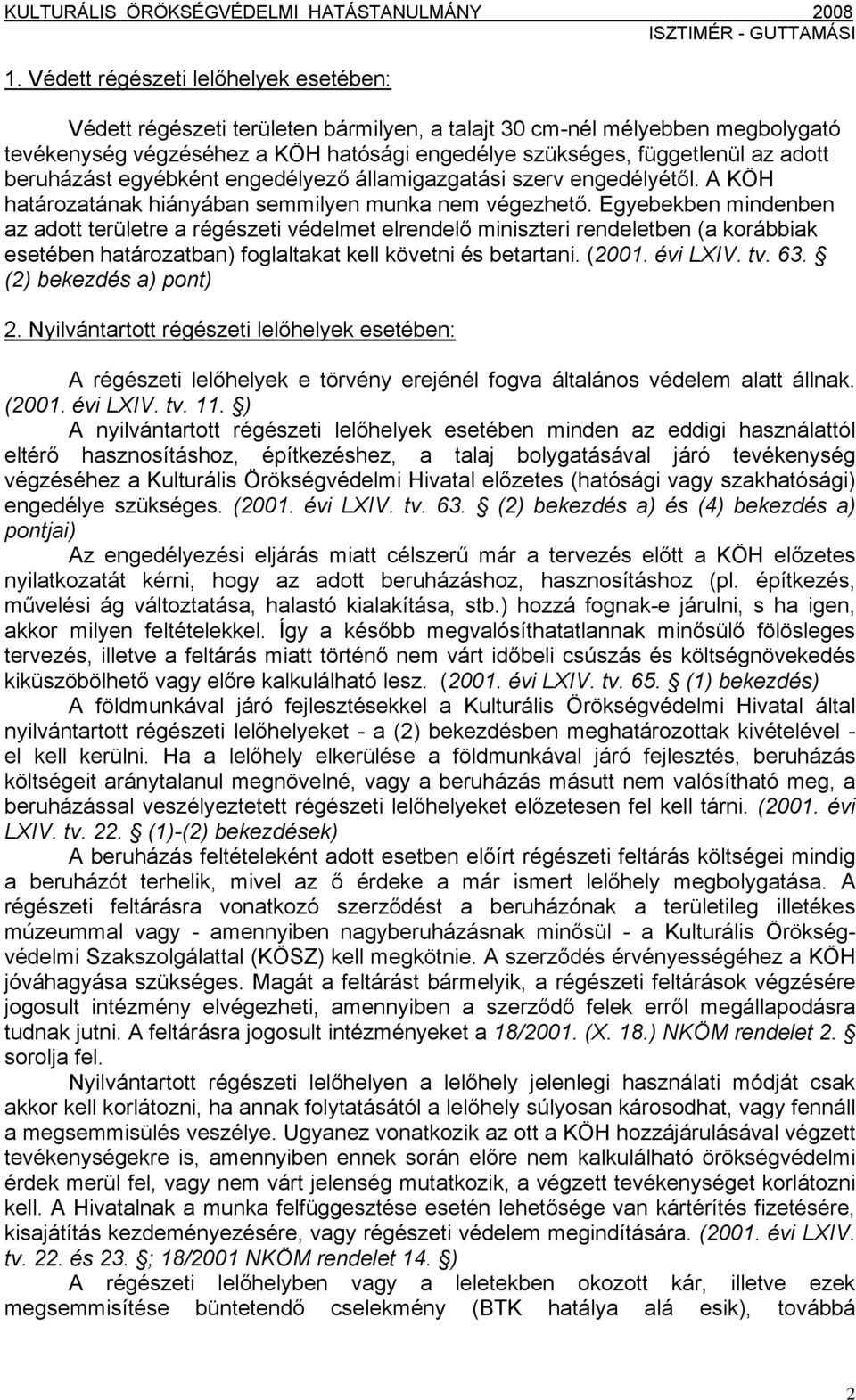 Egyebekben mindenben az adott területre a régészeti védelmet elrendelő miniszteri rendeletben (a korábbiak esetében határozatban) foglaltakat kell követni és betartani. (2001. évi LXIV. tv. 63.