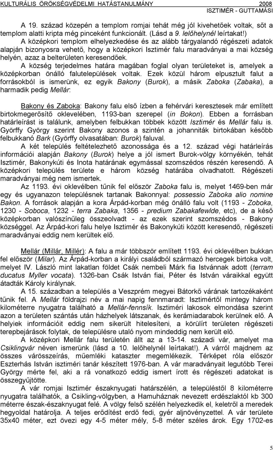 keresendőek. A község terjedelmes határa magában foglal olyan területeket is, amelyek a középkorban önálló falutelepülések voltak.