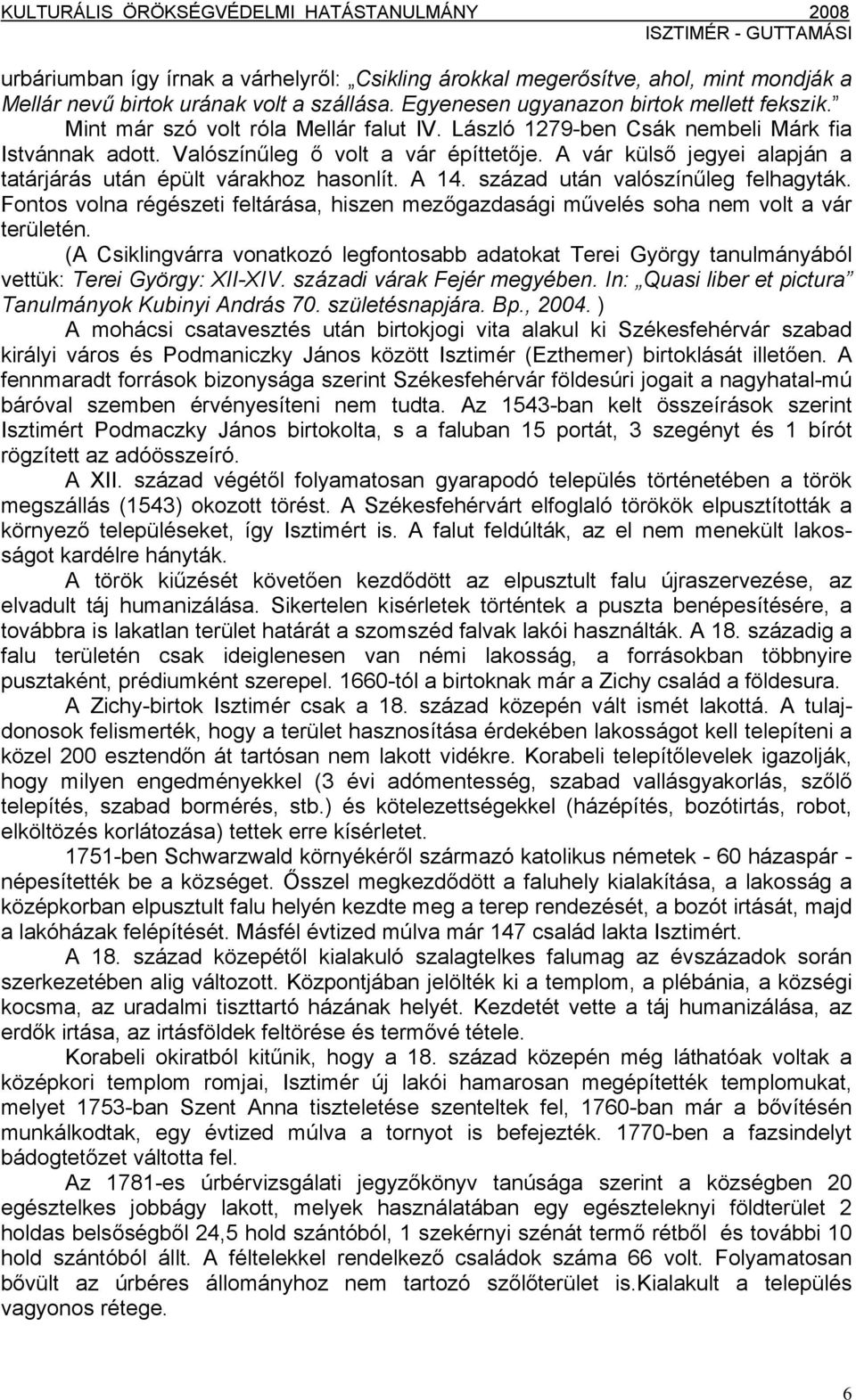 A vár külső jegyei alapján a tatárjárás után épült várakhoz hasonlít. A 14. század után valószínűleg felhagyták.