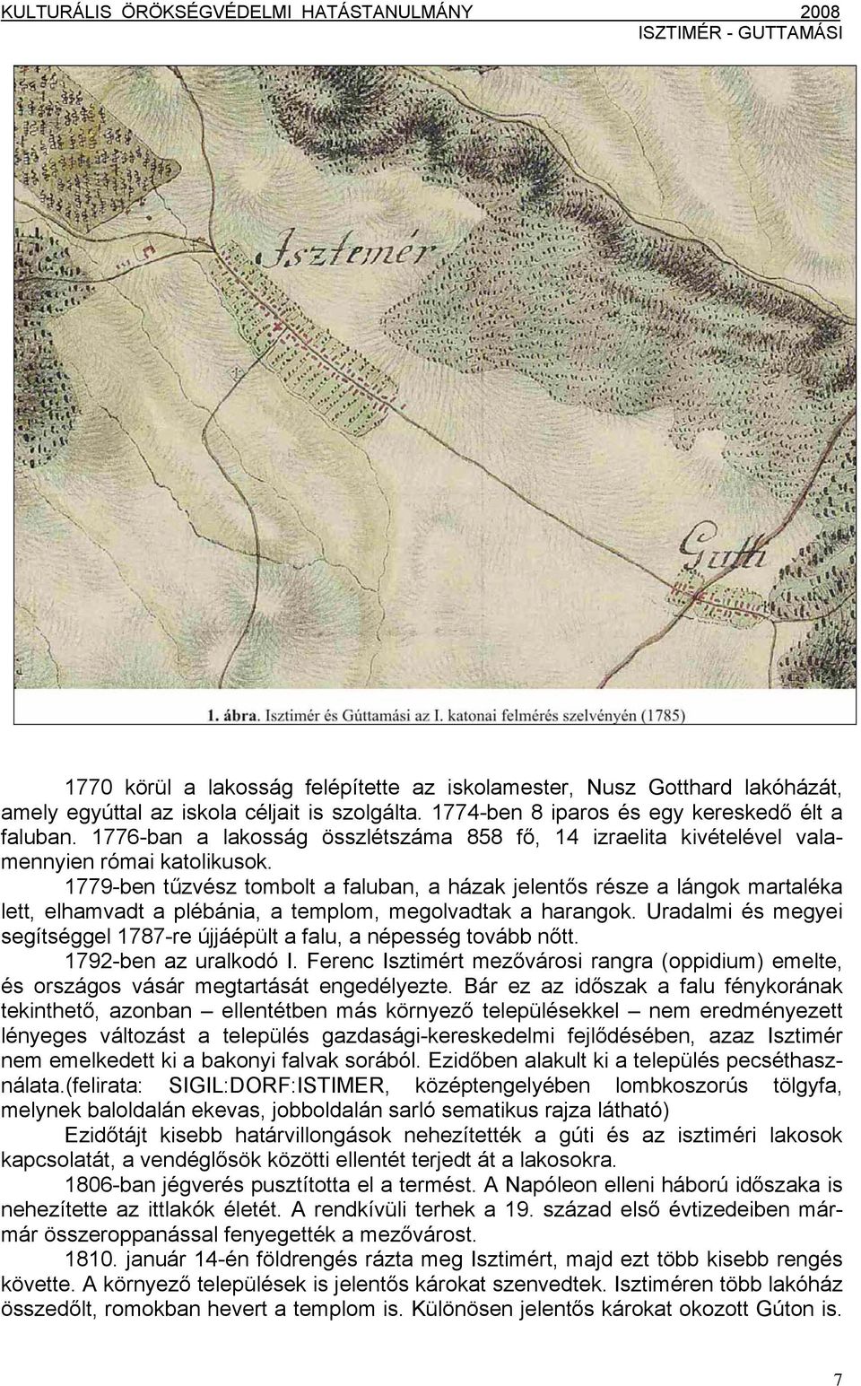 1779-ben tűzvész tombolt a faluban, a házak jelentős része a lángok martaléka lett, elhamvadt a plébánia, a templom, megolvadtak a harangok.