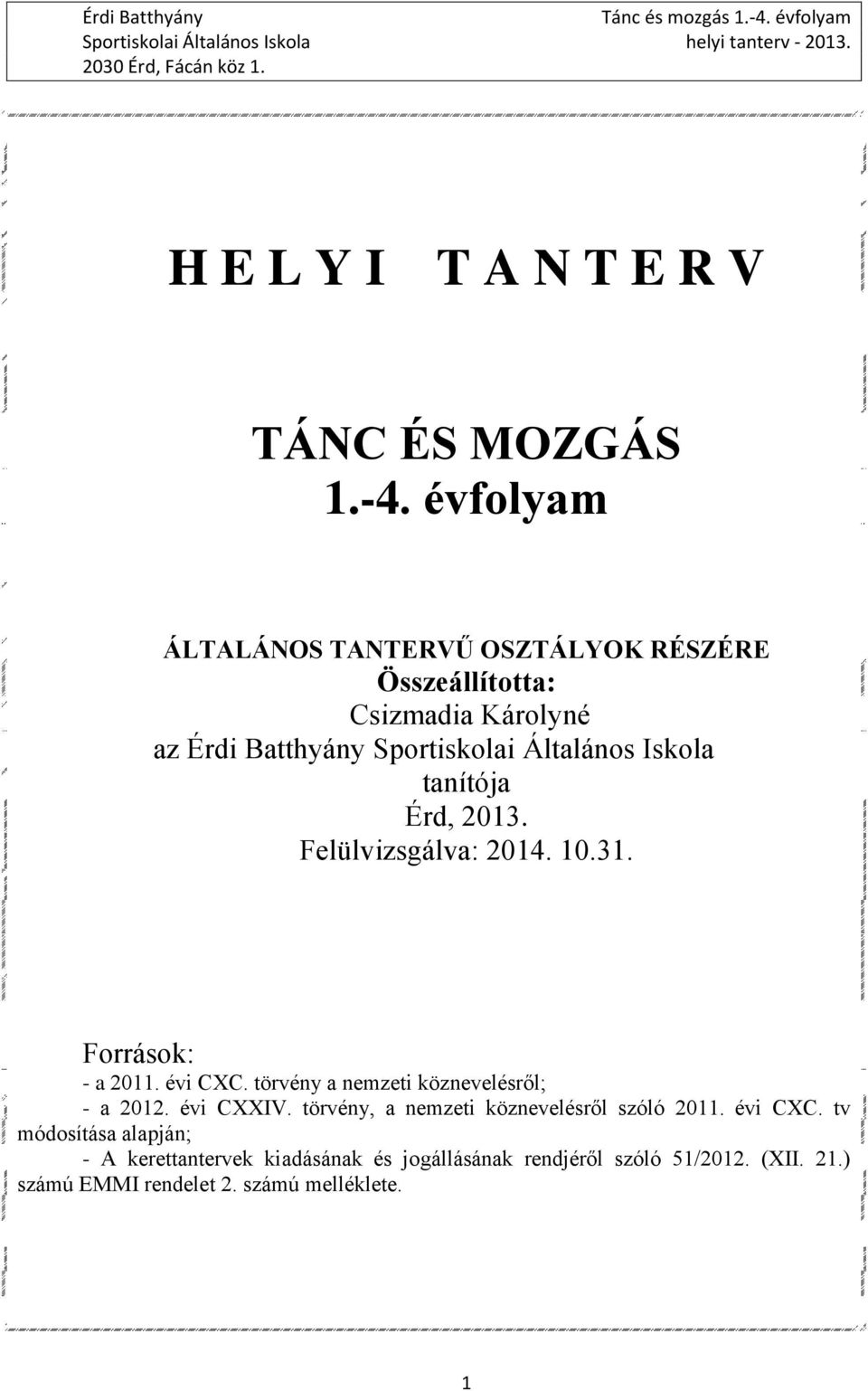 Iskola tanítója Érd, 2013. Felülvizsgálva: 2014. 10.31. Források: - a 2011. évi CXC. törvény a nemzeti köznevelésről; - a 2012.