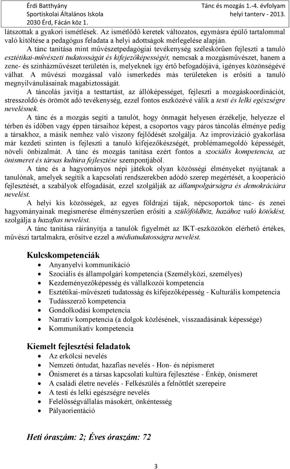 területén is, melyeknek így értő befogadójává, igényes közönségévé válhat. A művészi mozgással való ismerkedés más területeken is erősíti a tanuló megnyilvánulásainak magabiztosságát.