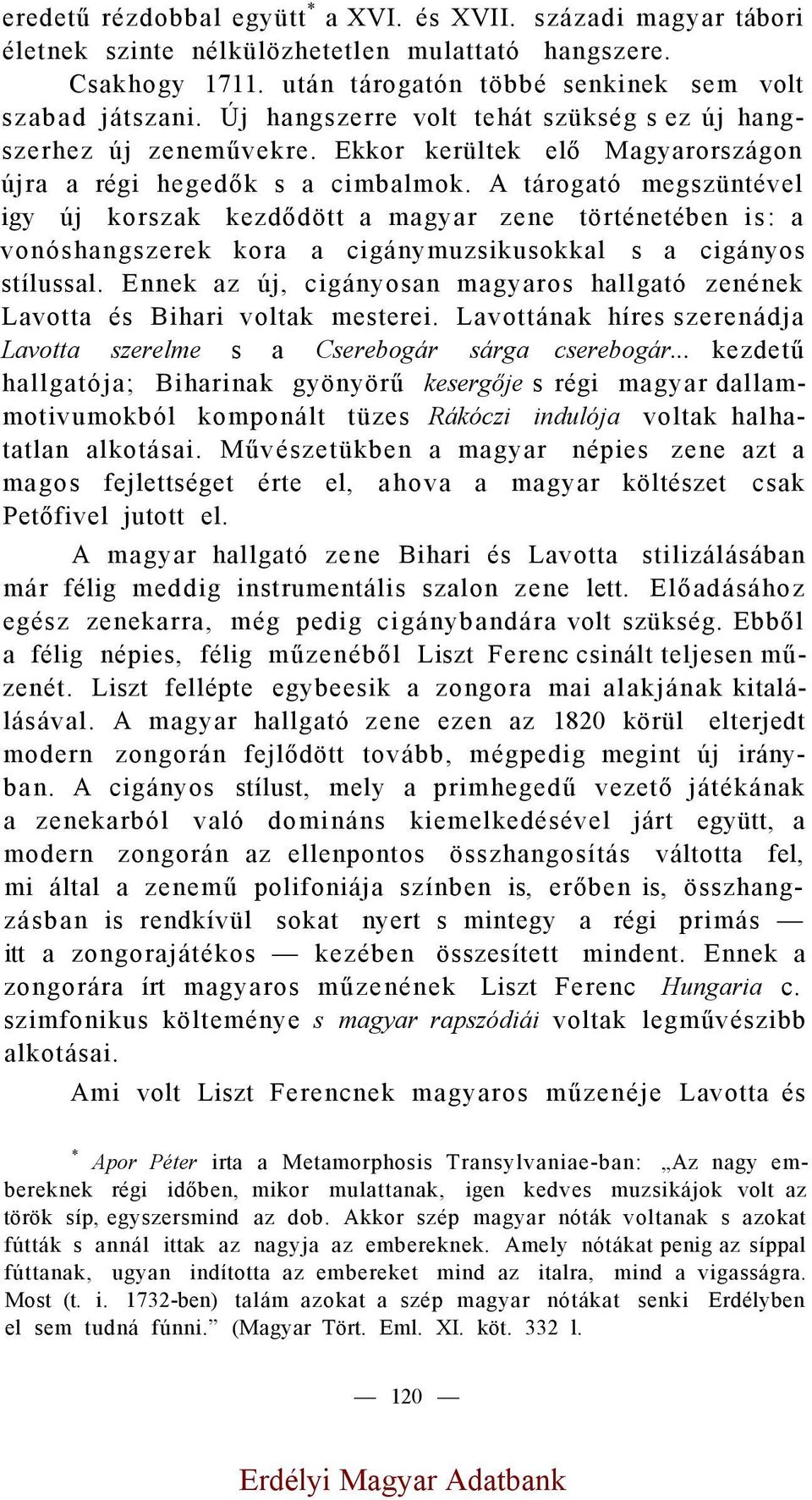 A tárogató megszüntével igy új korszak kezdődött a magyar zene történetében is: a vonóshangszerek kora a cigánymuzsikusokkal s a cigányos stílussal.