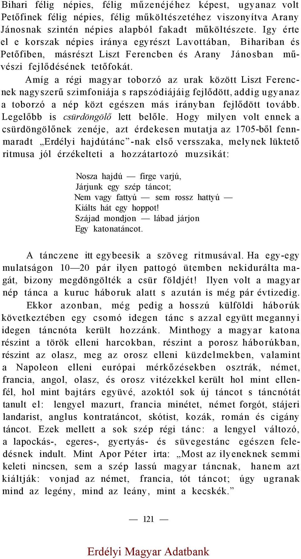 Amíg a régi magyar toborzó az urak között Liszt Ferencnek nagyszerű szimfoniája s rapszódiájáig fejlődött, addig ugyanaz a toborzó a nép közt egészen más irányban fejlődött tovább.