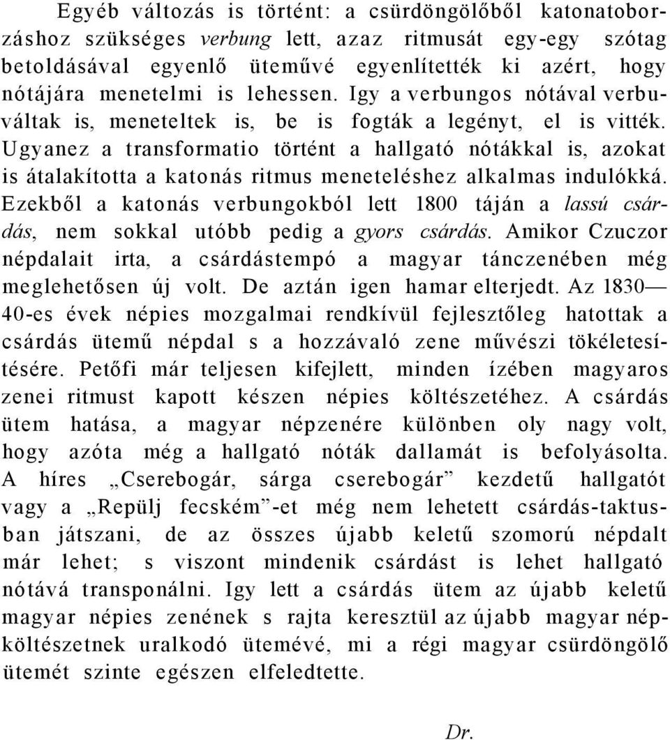 Ugyanez a transformatio történt a hallgató nótákkal is, azokat is átalakította a katonás ritmus meneteléshez alkalmas indulókká.