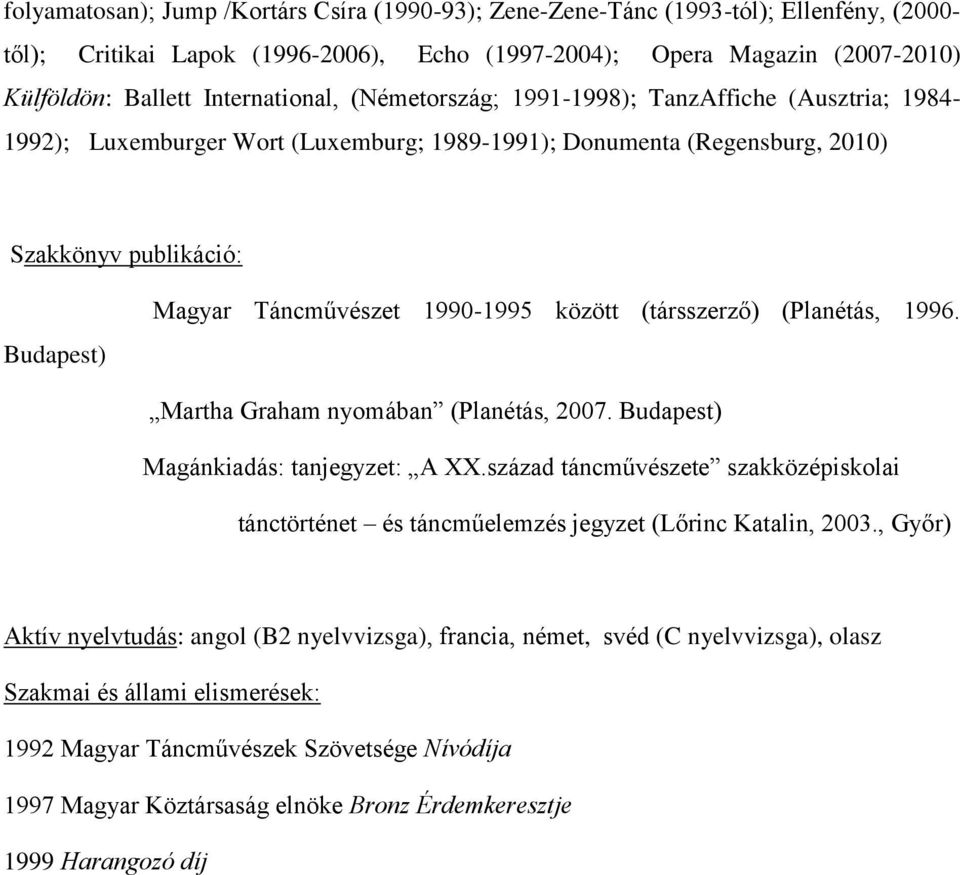 1990-1995 között (társszerző) (Planétás, 1996. Martha Graham nyomában (Planétás, 2007. Budapest) Magánkiadás: tanjegyzet: A XX.