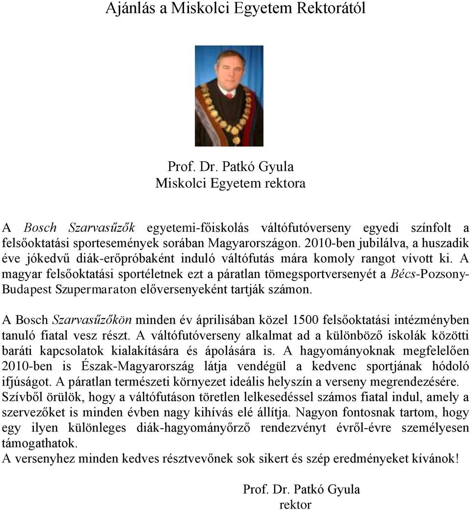 2010-ben jubilálva, a huszadik éve jókedvű diák-erőpróbaként induló váltófutás mára komoly rangot vívott ki.