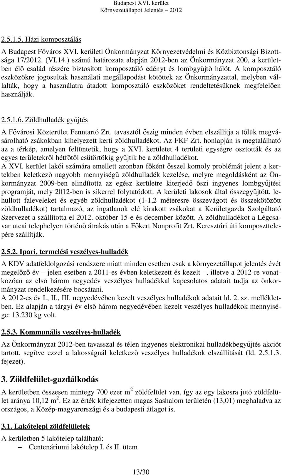 A komposztáló eszközökre jogosultak használati megállapodást kötöttek az Önkormányzattal, melyben vállalták, hogy a használatra átadott komposztáló eszközöket rendeltetésüknek megfelelően használják.