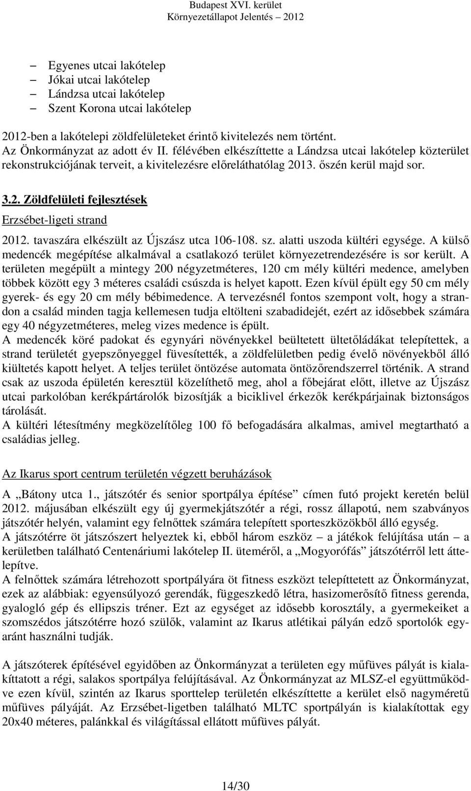 tavaszára elkészült az Újszász utca 106-108. sz. i uszoda kültéri egysége. A külső medencék megépítése alkalmával a csatlakozó terület környezetrendezésére is sor került.