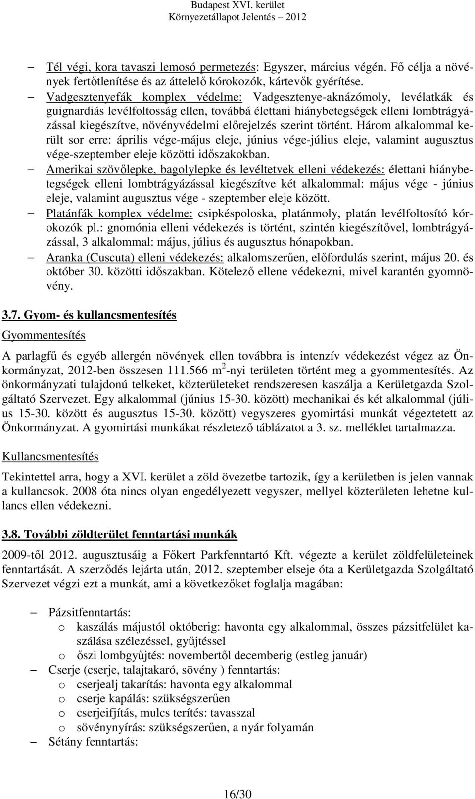 előrejelzés szerint történt. Három alkalommal került sor erre: április vége-május eleje, június vége-július eleje, valamint augusztus vége-szeptember eleje közötti időszakokban.