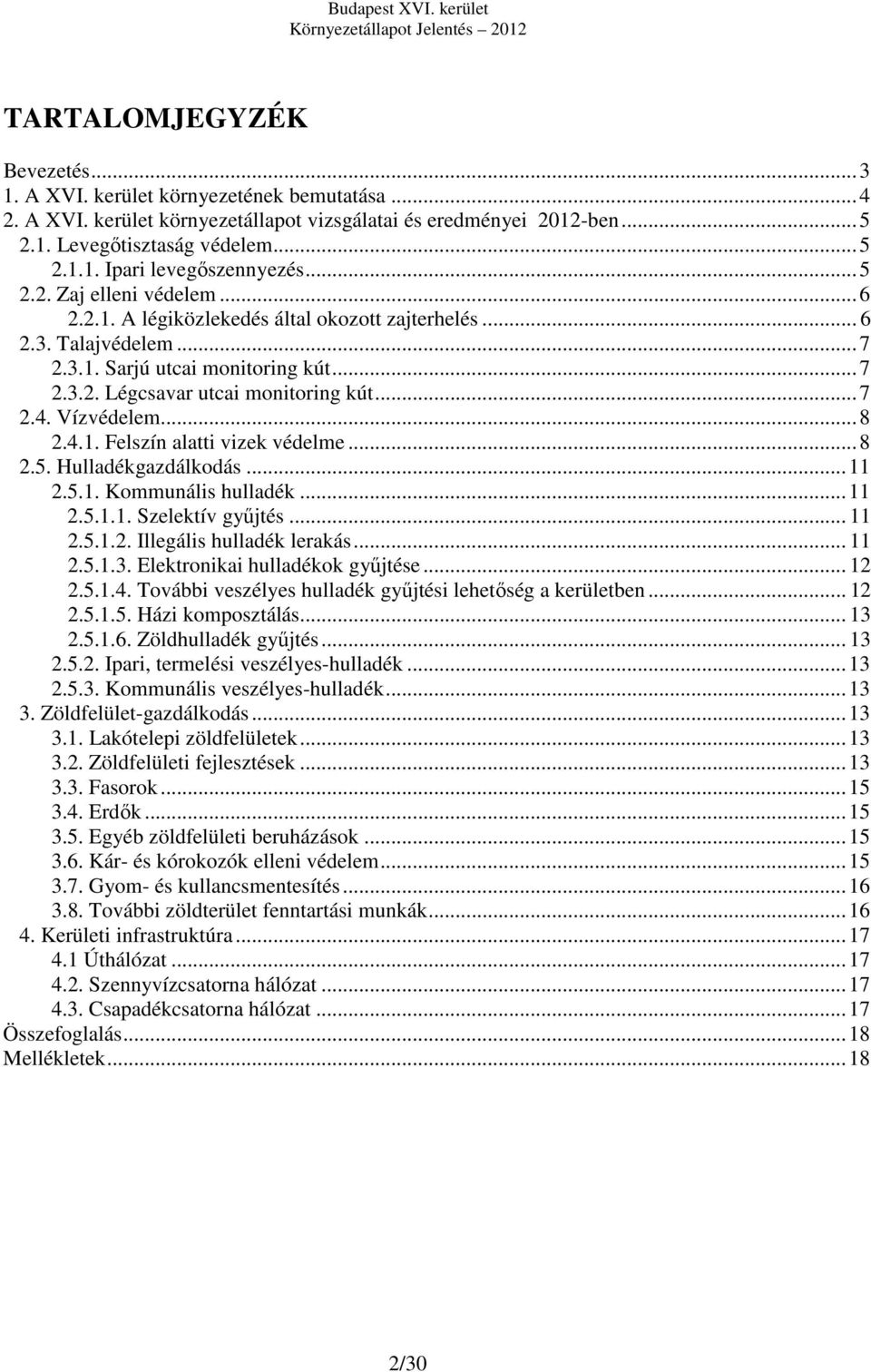 Vízvédelem...8 2.4.1. Felszín i vizek védelme...8 2.5. Hulladékgazdálkodás...11 2.5.1. Kommunális hulladék...11 2.5.1.1. Szelektív gyűjtés... 11 2.5.1.2. Illegális hulladék lerakás... 11 2.5.1.3.