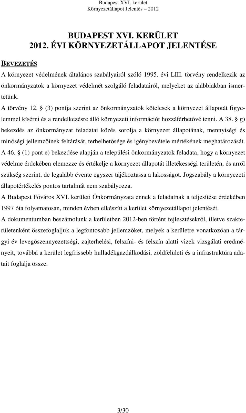 (3) pontja szerint az önkormányzatok kötelesek a környezet állapotát figyelemmel kísérni és a rendelkezésre álló környezeti információt hozzáférhetővé tenni. A 38.