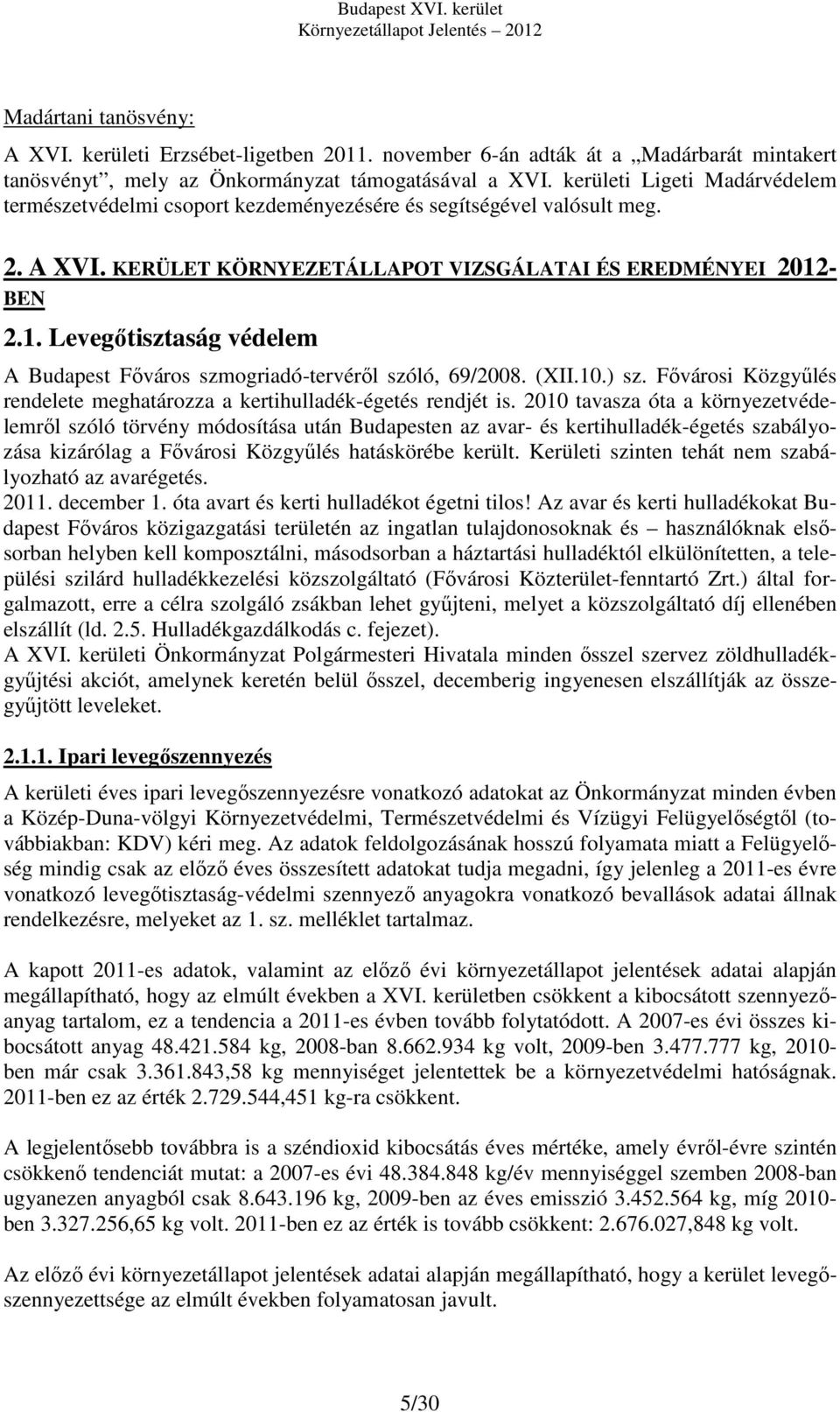 - BEN 2.1. Levegőtisztaság védelem A Budapest Főváros szmogriadó-tervéről szóló, 69/2008. (XII.10.) sz. Fővárosi Közgyűlés rendelete meghatározza a kertihulladék-égetés rendjét is.