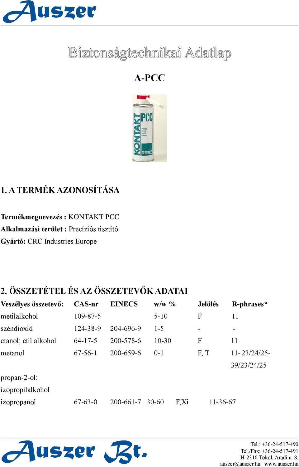 ÖSSZETÉTEL ÉS AZ ÖSSZETEVŐK ADATAI Veszélyes összetevő: CAS-nr EINECS w/w % Jelölés R-phrases* metilalkohol 109-87-5 5-10 F 11