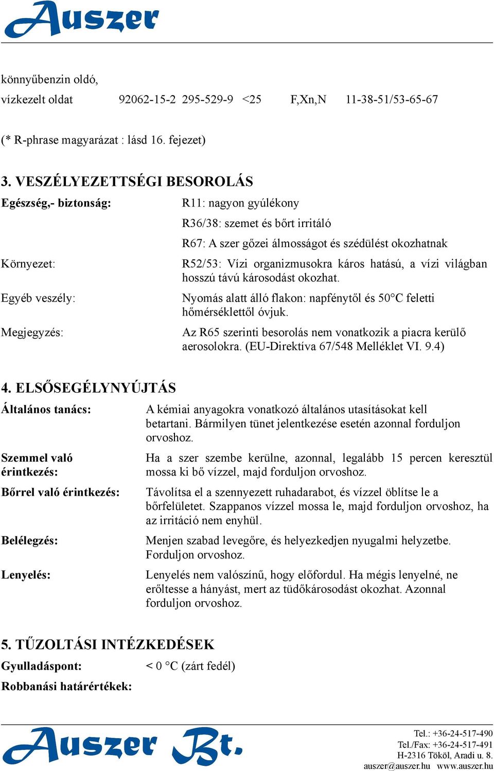 R52/53: Vízi organizmusokra káros hatású, a vízi világban hosszú távú károsodást okozhat. Nyomás alatt álló flakon: napfénytől és 50 C feletti hőmérséklettől óvjuk.