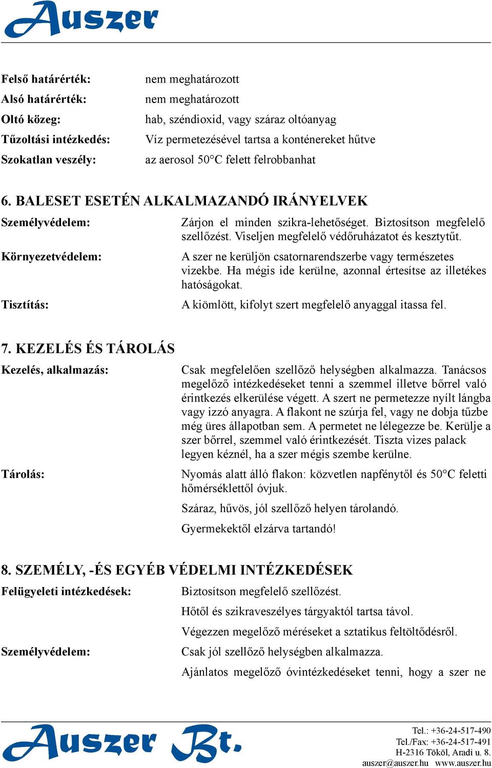 Viseljen megfelelő védőruházatot és kesztytűt. A szer ne kerüljön csatornarendszerbe vagy természetes vizekbe. Ha mégis ide kerülne, azonnal értesítse az illetékes hatóságokat.