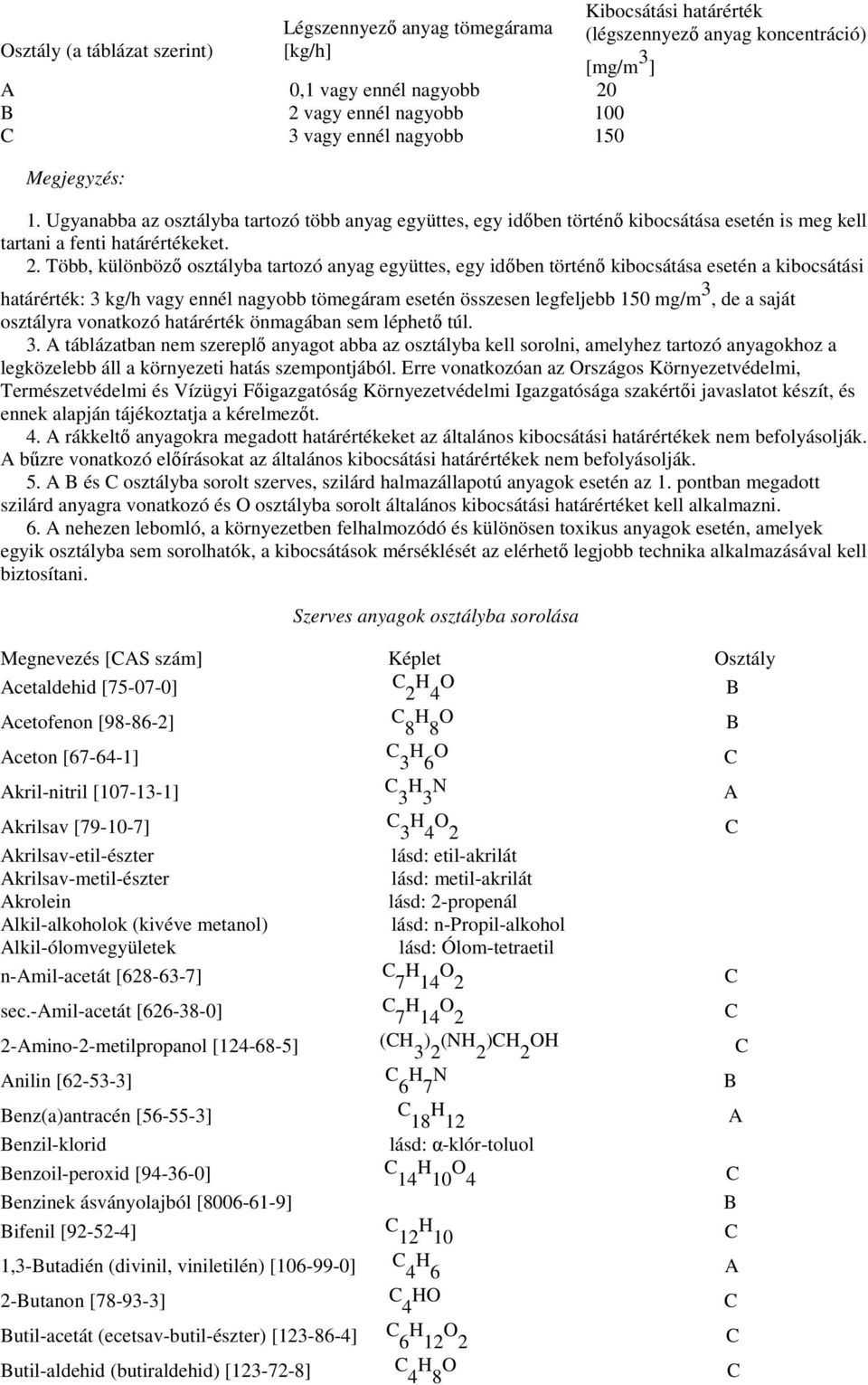 Több, különbözı osztályba tartozó anyag együttes, egy idıben történı kibocsátása esetén a kibocsátási határérték: 3 kg/h vagy ennél nagyobb tömegáram esetén összesen legfeljebb 150 mg/m 3, de a saját