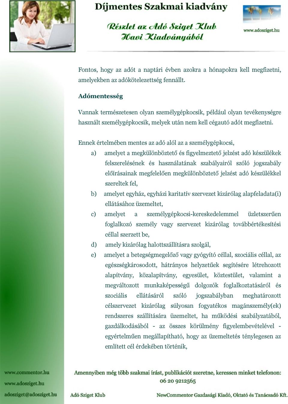 Ennek értelmében mentes az adó alól az a személygépkocsi, a) amelyet a megkülönböztető és figyelmeztető jelzést adó készülékek felszerelésének és használatának szabályairól szóló jogszabály