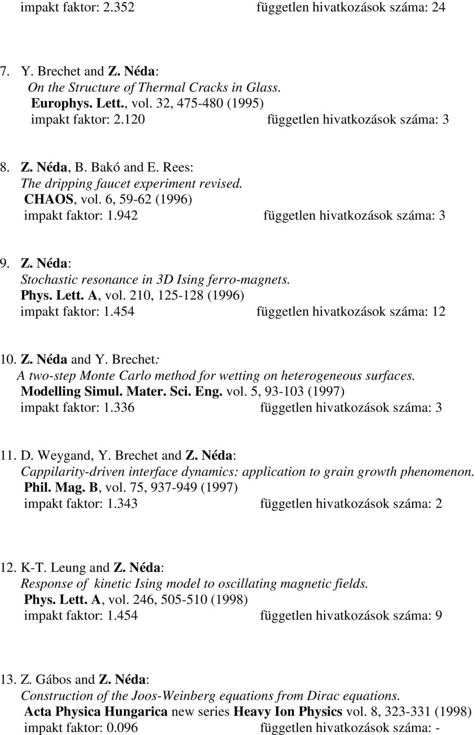 Phys. Lett. A, vol. 210, 125-128 (1996) impakt faktor: 1.454 független hivatkozások száma: 12 10. Z. Néda and Y. Brechet: A two-step Monte Carlo method for wetting on heterogeneous surfaces.