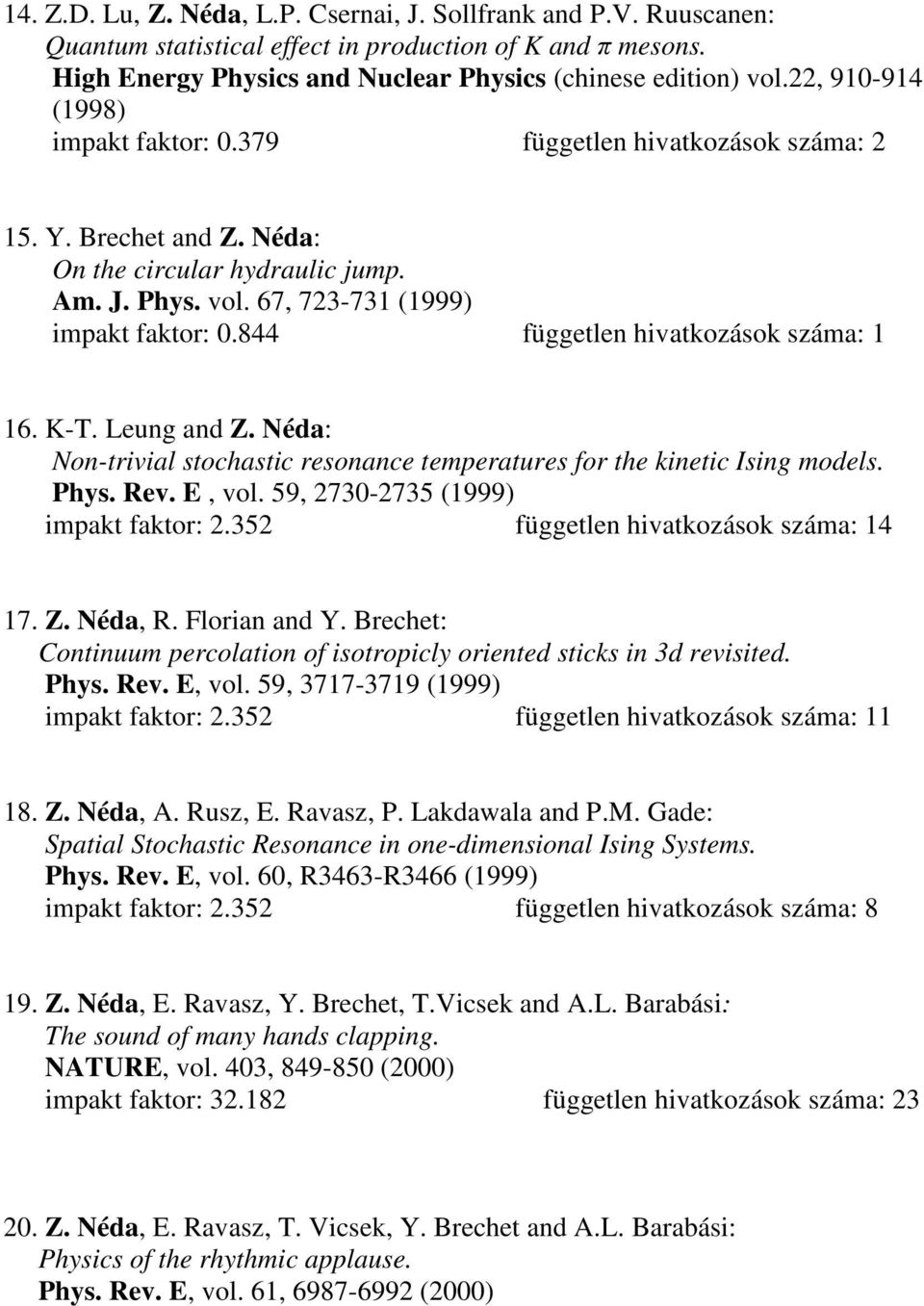 844 független hivatkozások száma: 1 16. K-T. Leung and Z. Néda: Non-trivial stochastic resonance temperatures for the kinetic Ising models. Phys. Rev. E, vol. 59, 2730-2735 (1999) impakt faktor: 2.